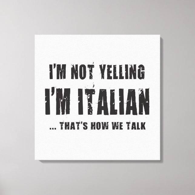 I'M NOT YELLING,I'M ITALIAN...THAT'S HOW WE TALK CANVAS PRINT (Front)