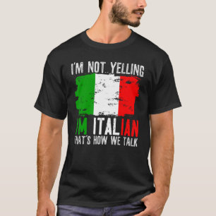 I'm Not Yelling I'm Italian That's How We Talk Ita T-Shirt