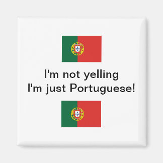 "I'm not yelling I'm just Portuguese!" magnet