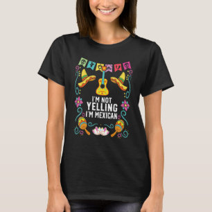 I'm Not Yelling I'm Mexican Life Mexico Pride Coun T-Shirt