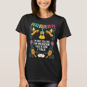 I'm Not Yelling I'm Mexican This Is How I Talk Mex T-Shirt