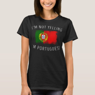 I'm Not Yelling, I'm Portuguese - Funny Portugal P T-Shirt