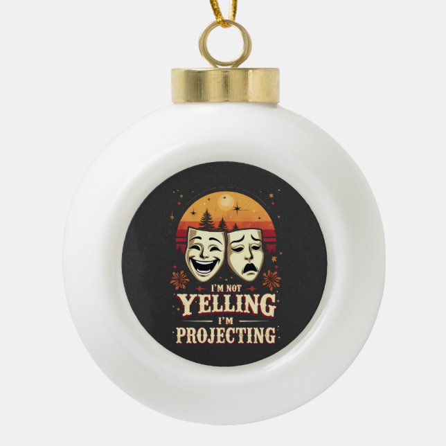 I'm Not Yelling I'm Projecting Retro Theatre  Ceramic Ball Christmas Ornament (Front)