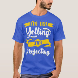 Im Not Yelling Im Projecting Theatre Actor Gift  T-Shirt