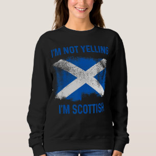 I'm Not Yelling I'm Scottish Scotland Flag Pride Sweatshirt