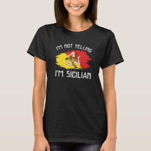 I'm Not Yelling I'm Sicilian Sicily Pride His T-Shirt