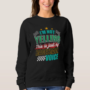 I'm Not Yelling Racetrack Voice car driver racer 1 Sweatshirt