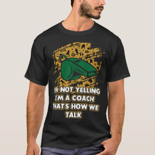 Im Not Yelling Thats How We Talk Coach Humour Coa T-Shirt
