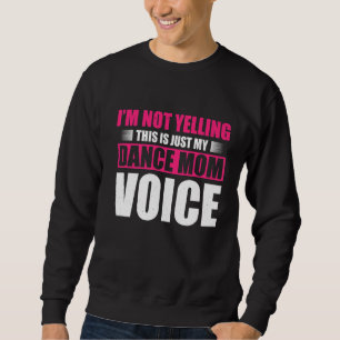 Im Not Yelling This Is Just My Dance Mom Voice Dan Sweatshirt