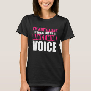 Im Not Yelling This Is Just My Dance Mom Voice Dan T-Shirt