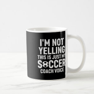 I'm Not Yelling This Is Just My Soccer Coach Voice Coffee Mug