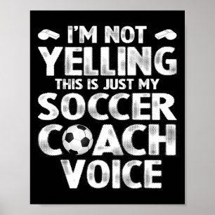 I'm Not Yelling This Is Just My Soccer Coach Voice Poster