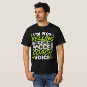 I'm Not Yelling This Is Just My Soccer Coach Voice T-Shirt