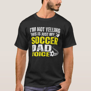 I'm Not Yelling This Is Just My Soccer Dad Voice T-Shirt