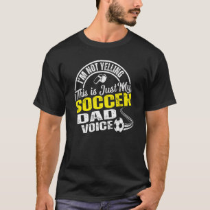 I'm Not Yelling This Is Just My Soccer Dad Voice T-Shirt