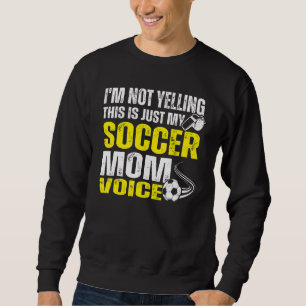 I'm Not Yelling This Is Just My Soccer Mom Voice 3 Sweatshirt