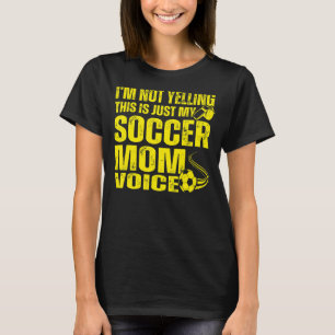 I'm Not Yelling This Is Just My Soccer Mom Voice 4 T-Shirt