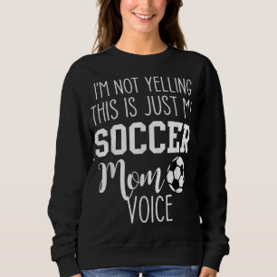 I'm Not Yelling This Is Just My Soccer Mom Voice Sweatshirt