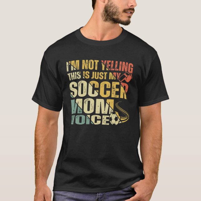 I'm Not Yelling This Is Just My Soccer Mom Voice T-Shirt (Front)