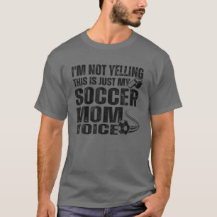 I'm Not Yelling This Is Just My Soccer Mom Voice T-Shirt
