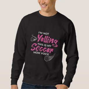 I'm Not Yelling This Is Just My Soccer Mom Voice V Sweatshirt