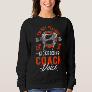 I'm Not Yelling This Is Just Voice  Kickboxing Coa Sweatshirt