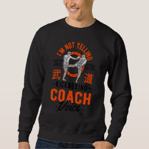 I'm Not Yelling This Is Just Voice Kickboxing Coa Sweatshirt