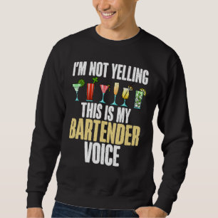 Im not Yelling this is my Bartender Voice funny Ba Sweatshirt