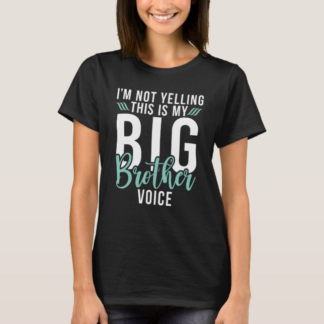 Im not Yelling this is my Big Brother Voice Big Br T-Shirt (Front)