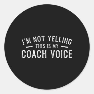 I'm Not Yelling This Is My Coach Voice  Classic Round Sticker