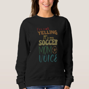 I'm Not Yelling This Is My Soccer Mom Voice Soccer Sweatshirt