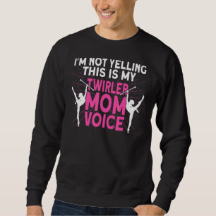 I'm Not Yelling This Is My Twirler Mom Voice Baton Sweatshirt