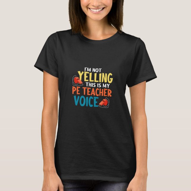I'm Not Yelling This My Pe Teacher Voice Physical  T-Shirt (Front)