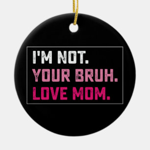 I'm Not Your Bruh Love Mom Groovy Mother's Day Ceramic Ornament
