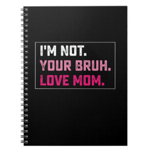 I'm Not Your Bruh Love Mom Groovy Mother's Day Notebook