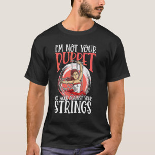 I'm Not Your Puppet I'll Work Against Your Strings T-Shirt
