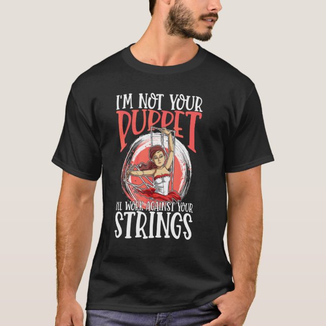 I'm Not Your Puppet I'll Work Against Your Strings T-Shirt (Front)