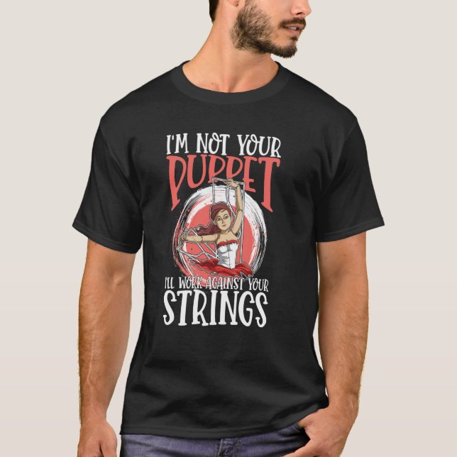 I'm Not Your Puppet I'll Work Against Your Strings T-Shirt (Front)