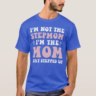 Im Nothe Stepmom Imhe Momhat Stepped Up Funny Mom  T-Shirt