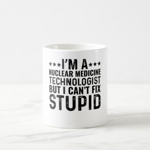 I'M Nuclear Medicine Techn But I Can't Fix Stupid Coffee Mug
