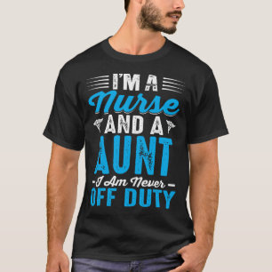 I'm Nurse And A AUNT I'm Never Off Duty T-Shirt