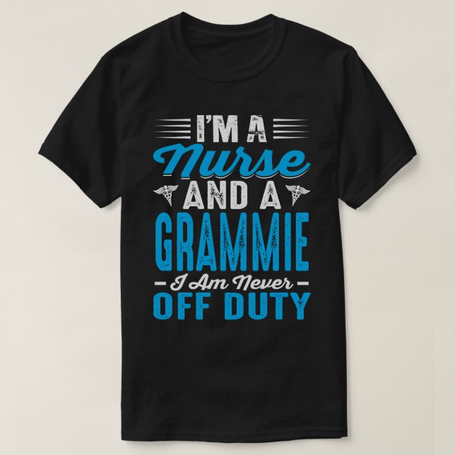 I'm Nurse And A GRAMMIE I'm Never Off Duty T-Shirt (Design Front)