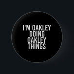 I'm Oakley Doing Oakley Things Name Funny Birthday 2 Inch Round Button<br><div class="desc">I'm Oakley Doing Oakley Things Name Funny Birthday Gift Idea</div>