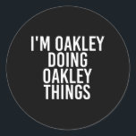 I'm Oakley Doing Oakley Things Name Funny Birthday Classic Round Sticker<br><div class="desc">I'm Oakley Doing Oakley Things Name Funny Birthday Gift Idea</div>