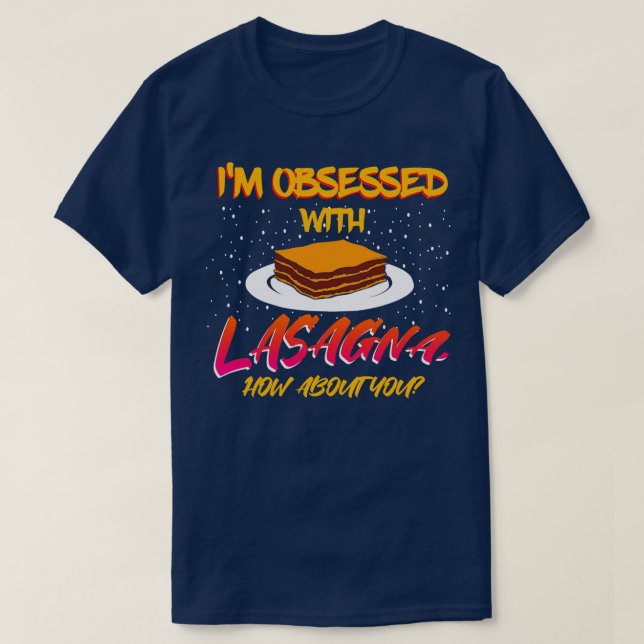 Im Obsessed With Lasagna How About You T-Shirt (Design Front)