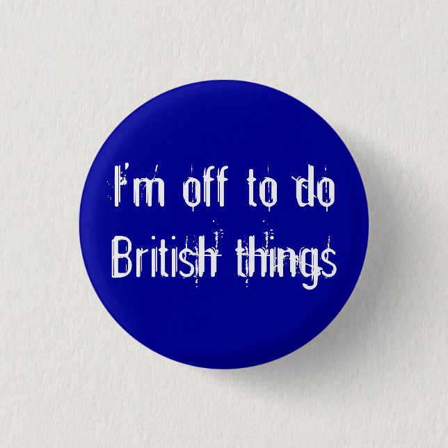 I'm off to do British things 1 Inch Round Button (Front)
