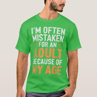 I'm often mistaken for an adult because of my age  T-Shirt