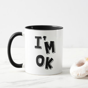 I'm OK - Funny Whimsical Typography Mug