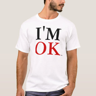 I'm OK... T-Shirt
