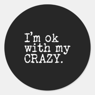 Im Ok With My Crazy  Classic Round Sticker